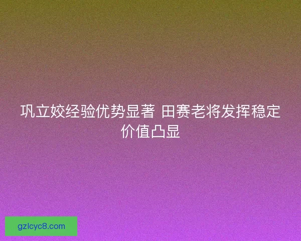 巩立姣经验优势显著 田赛老将发挥稳定价值凸显